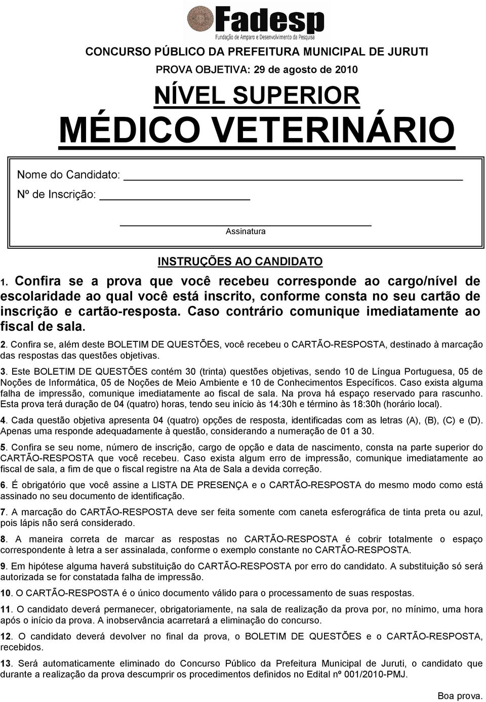 Caso contrário comunique imediatamente ao fiscal de sala. 2. Confira se, além deste BOLETIM DE QUESTÕES, você recebeu o CARTÃO-RESPOSTA, destinado à marcação das respostas das questões objetivas. 3.