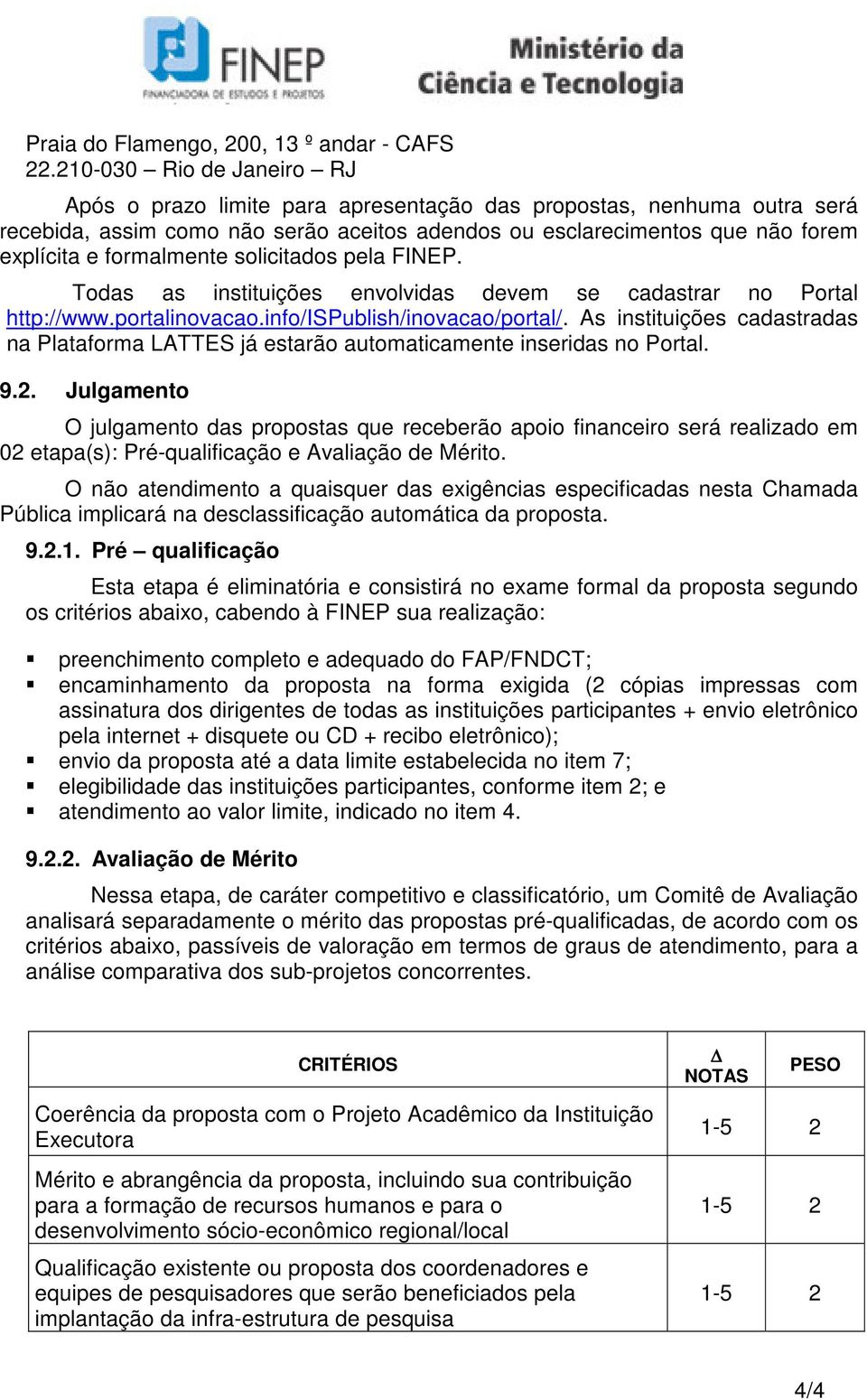 formalmente solicitados pela FINEP. Todas as instituições envolvidas devem se cadastrar no Portal http://www.portalinovacao.info/ispublish/inovacao/portal/.