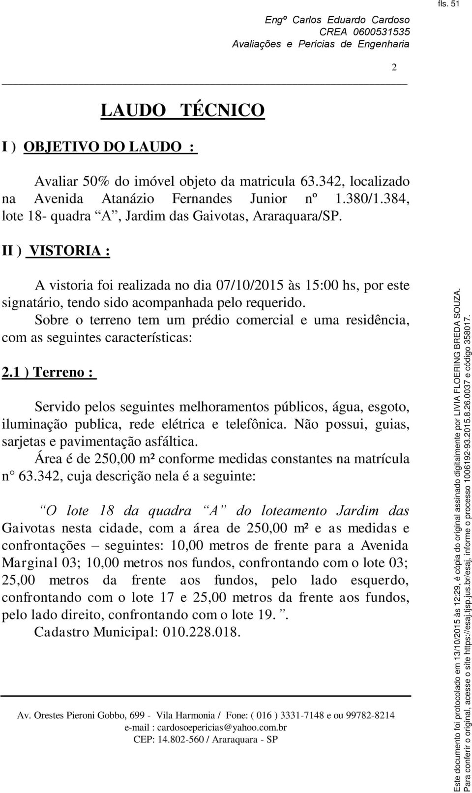 Sobre o terreno tem um prédio e uma residência, com as seguintes características: 2.