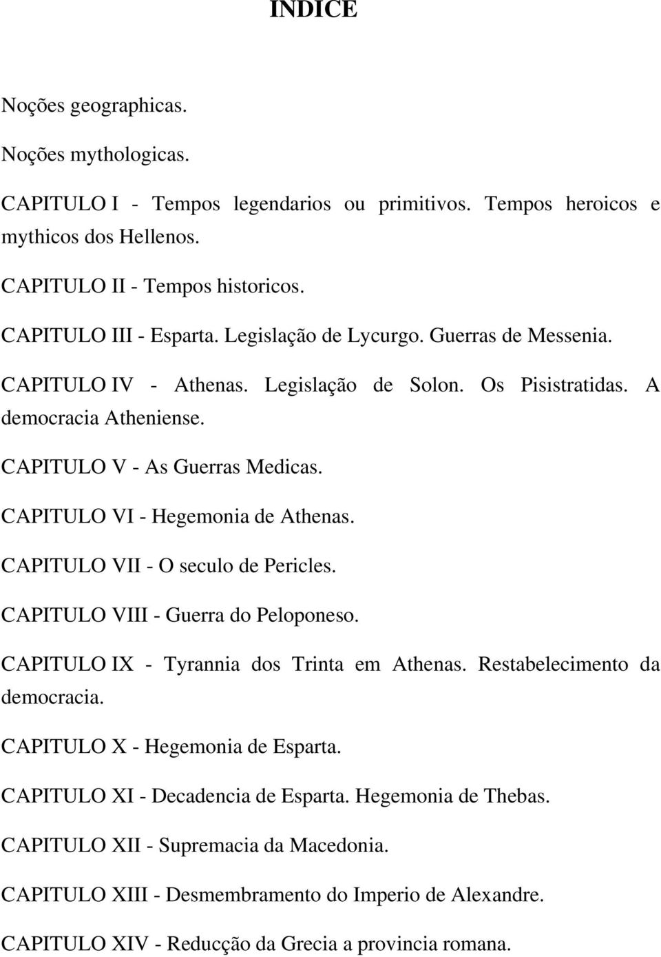 CAPITULO VI - Hegemonia de Athenas. CAPITULO VII - O seculo de Pericles. CAPITULO VIII - Guerra do Peloponeso. CAPITULO IX - Tyrannia dos Trinta em Athenas. Restabelecimento da democracia.