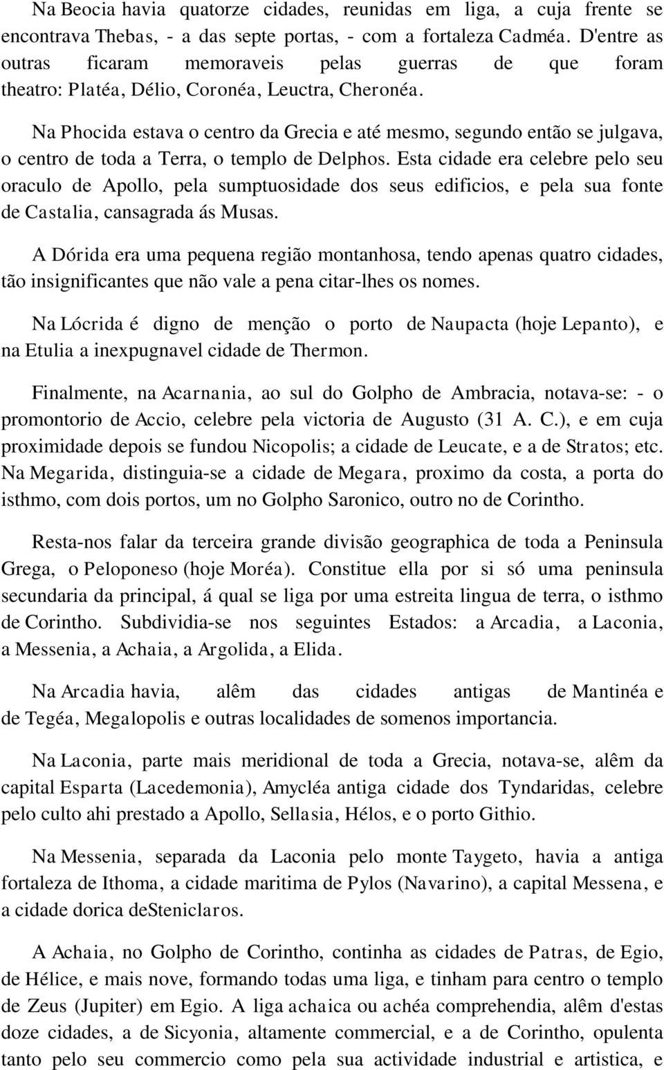 Na Phocida estava o centro da Grecia e até mesmo, segundo então se julgava, o centro de toda a Terra, o templo de Delphos.