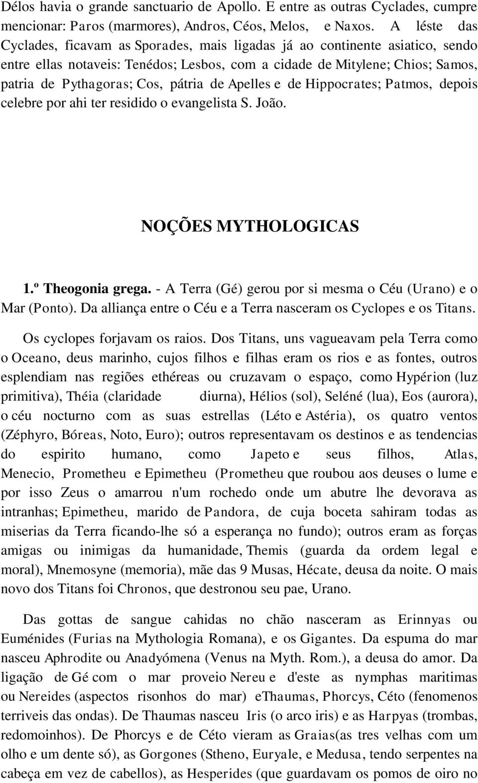 pátria de Apelles e de Hippocrates; Patmos, depois celebre por ahi ter residido o evangelista S. João. NOÇÕES MYTHOLOGICAS 1.º Theogonia grega.