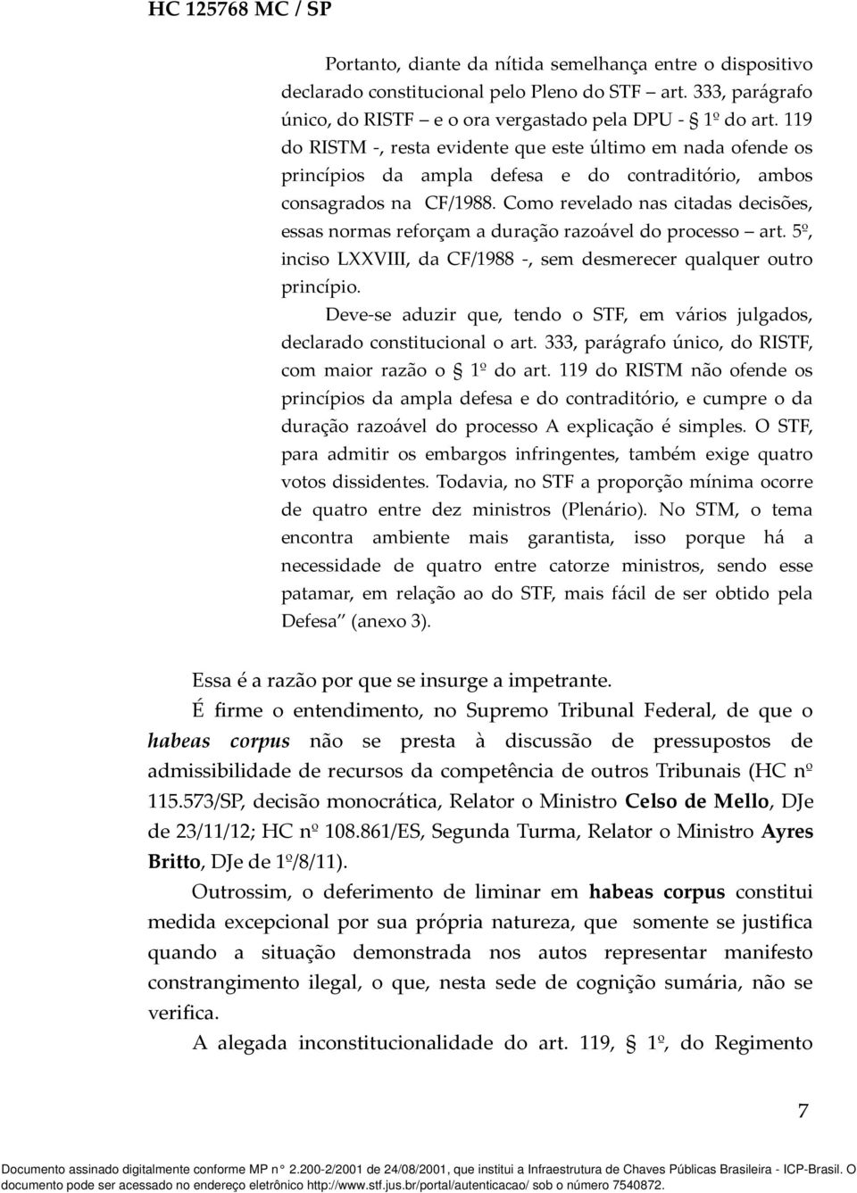 Como revelado nas citadas decisões, essas normas reforçam a duração razoável do processo art. 5º, inciso LXXVIII, da CF/1988 -, sem desmerecer qualquer outro princípio.