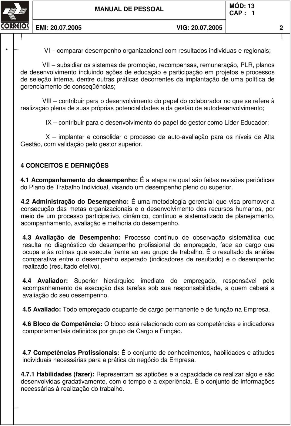 2005 2 * V comparar desempenho organizacional com resultados individuas e regionais; V subsidiar os sistemas de promoção, recompensas, remuneração, PLR, planos de desenvolvimento incluindo ações de