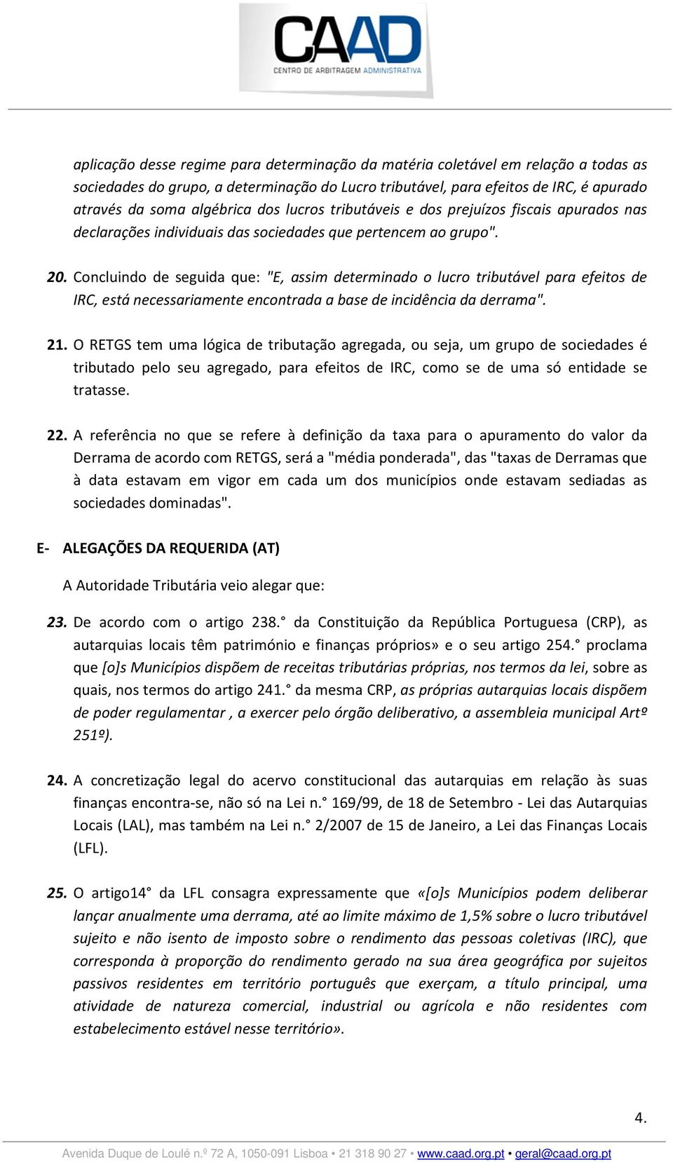 Concluindo de seguida que: "E, assim determinado o lucro tributável para efeitos de IRC, está necessariamente encontrada a base de incidência da derrama". 21.