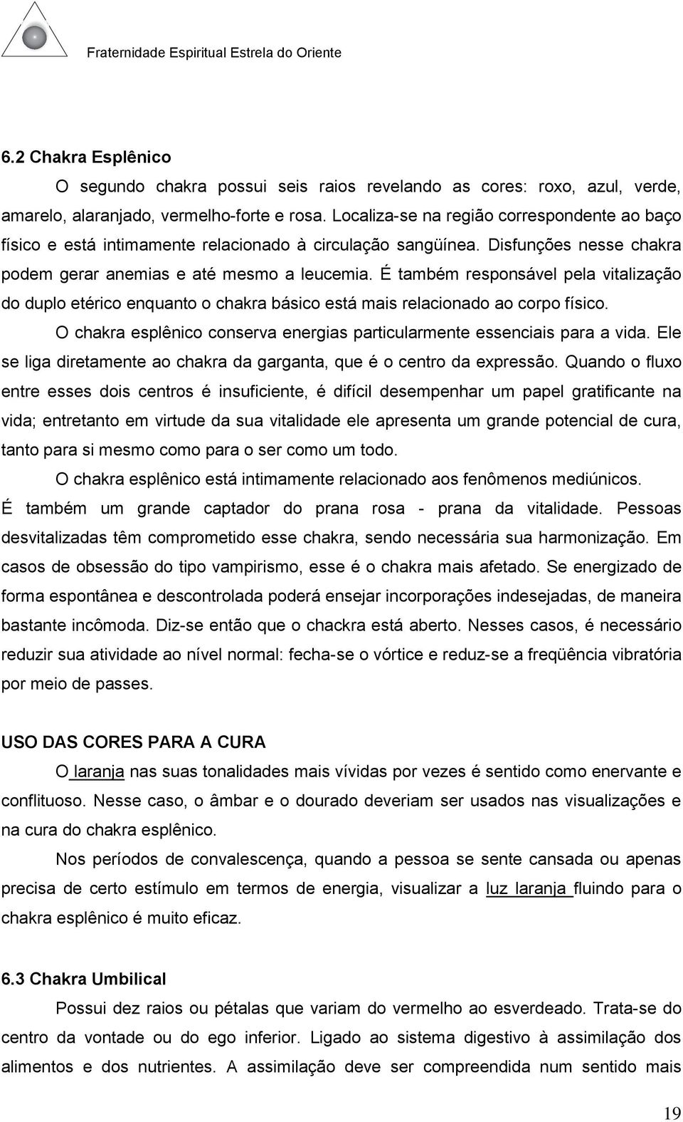 É também responsável pela vitalização do duplo etérico enquanto o chakra básico está mais relacionado ao corpo físico. O chakra esplênico conserva energias particularmente essenciais para a vida.