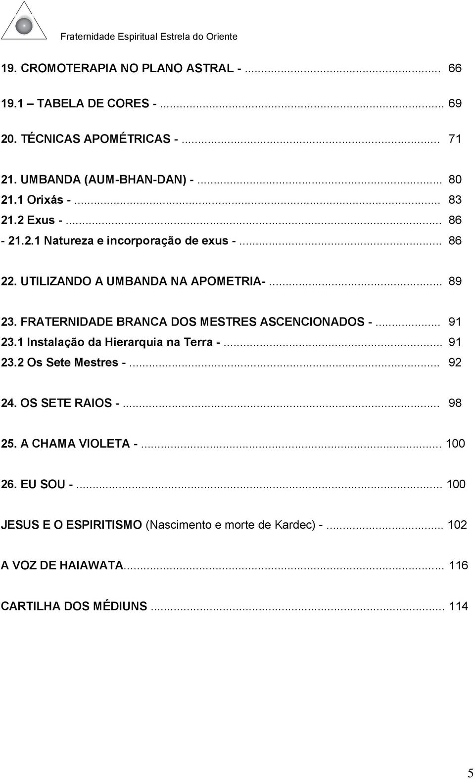 FRATERNIDADE BRANCA DOS MESTRES ASCENCIONADOS -... 91 23.1 Instalação da Hierarquia na Terra -... 91 23.2 Os Sete Mestres -... 92 24.