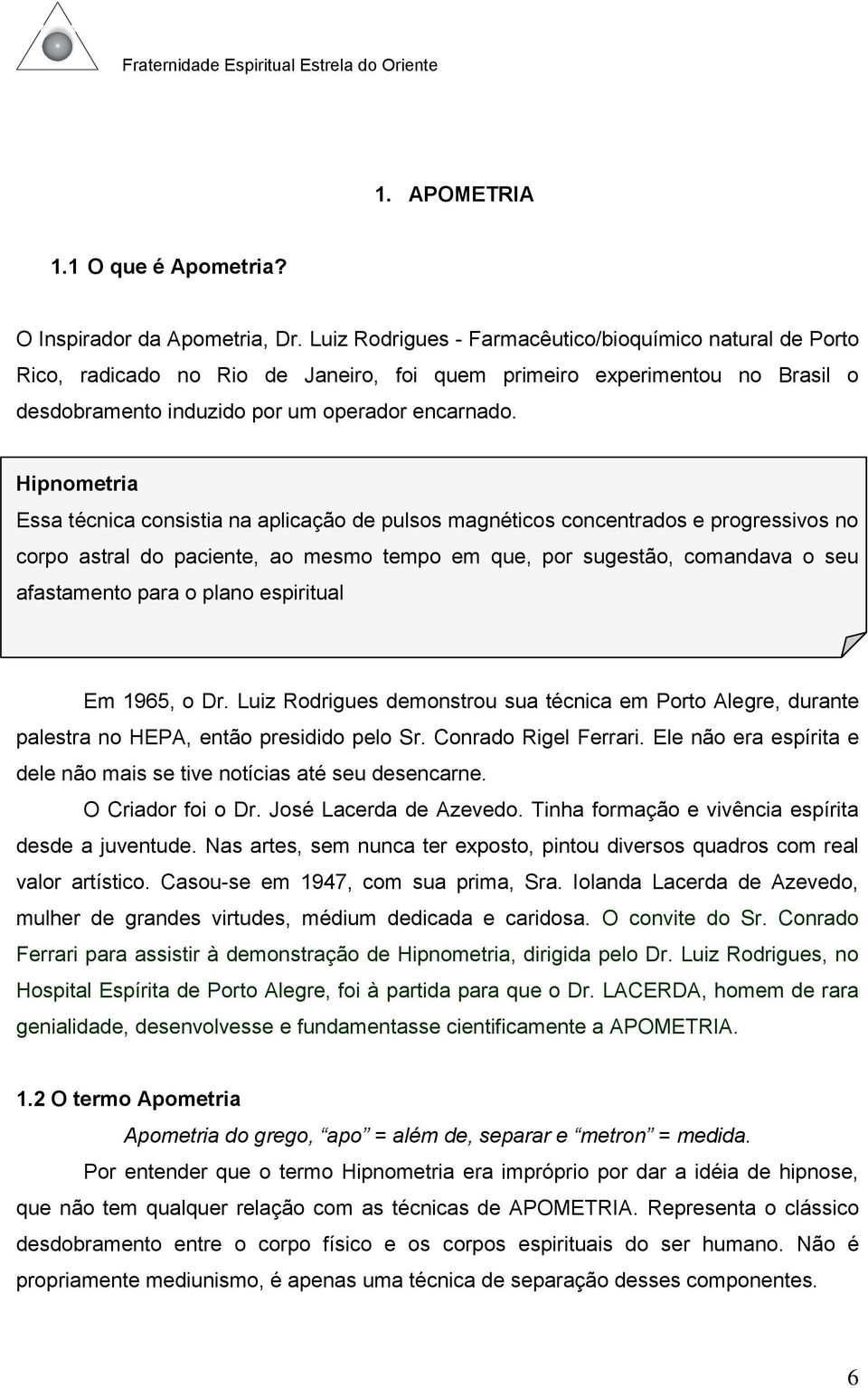 Hipnometria Essa técnica consistia na aplicação de pulsos magnéticos concentrados e progressivos no corpo astral do paciente, ao mesmo tempo em que, por sugestão, comandava o seu afastamento para o