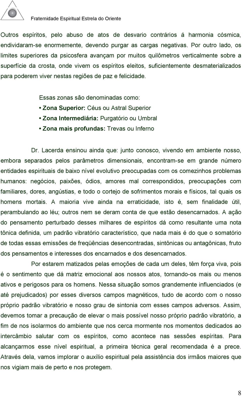 poderem viver nestas regiões de paz e felicidade.