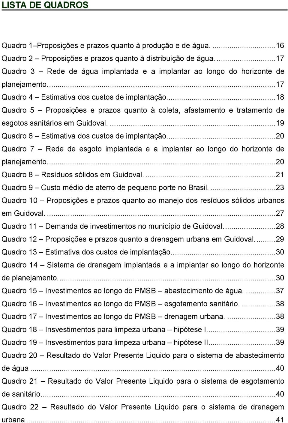 ... 18 Quadro 5 Proposições e prazos quanto à coleta, afastamento e tratamento de esgotos sanitários em Guidoval.... 19 Quadro 6 Estimativa dos custos de implantação.