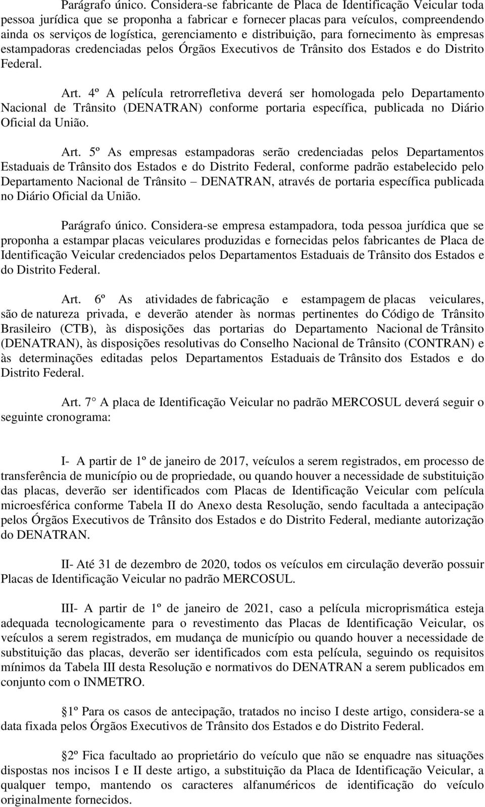 e distribuição, para fornecimento às empresas estampadoras credenciadas pelos Órgãos Executivos de Trânsito dos Estados e do Distrito Federal. Art.