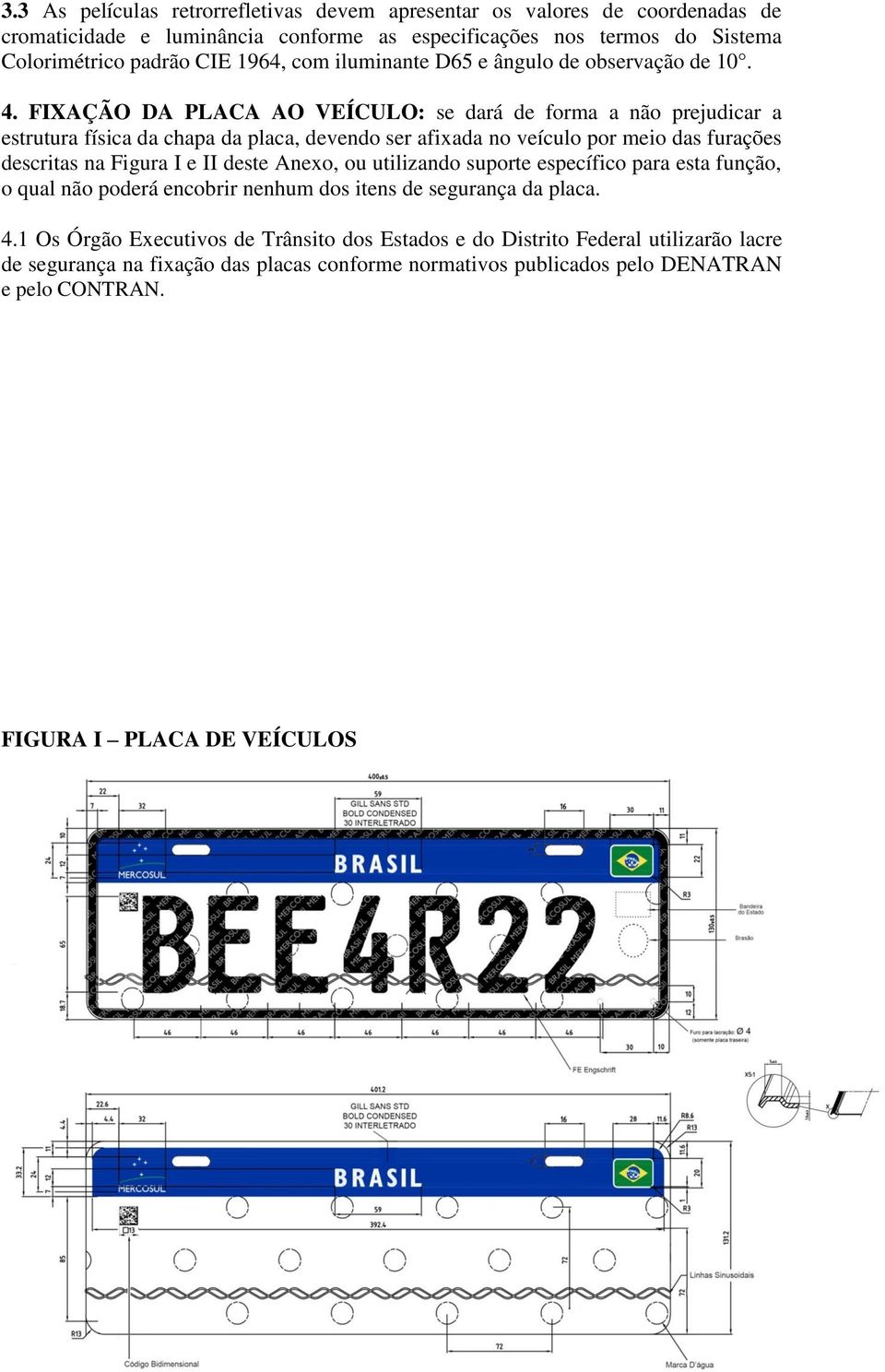 FIXAÇÃO DA PLACA AO VEÍCULO: se dará de forma a não prejudicar a estrutura física da chapa da placa, devendo ser afixada no veículo por meio das furações descritas na Figura I e II deste