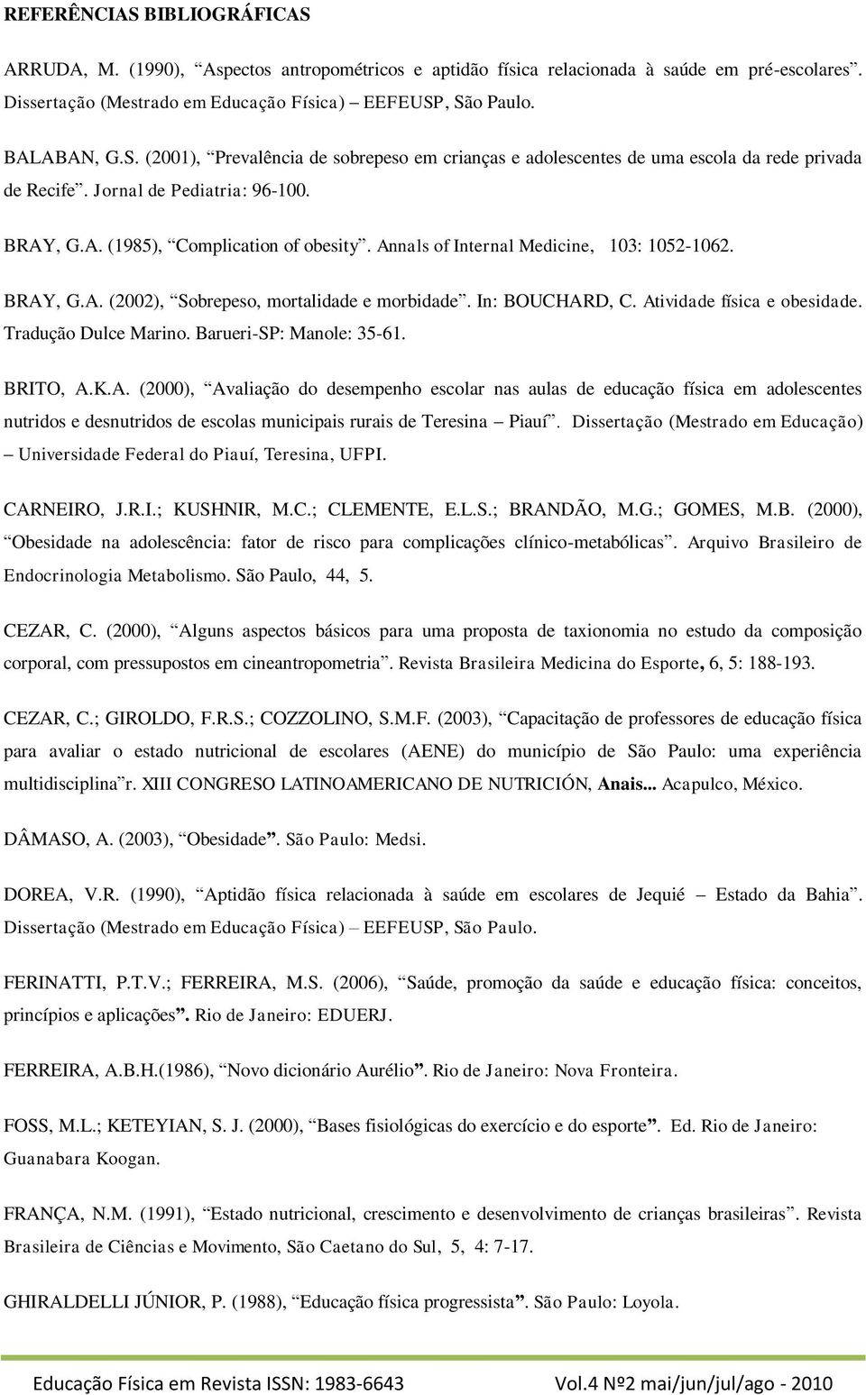 Annals of Internal Medicine, 103: 1052-1062. BRAY, G.A. (2002), Sobrepeso, mortalidade e morbidade. In: BOUCHARD, C. Atividade física e obesidade. Tradução Dulce Marino. Barueri-SP: Manole: 35-61.