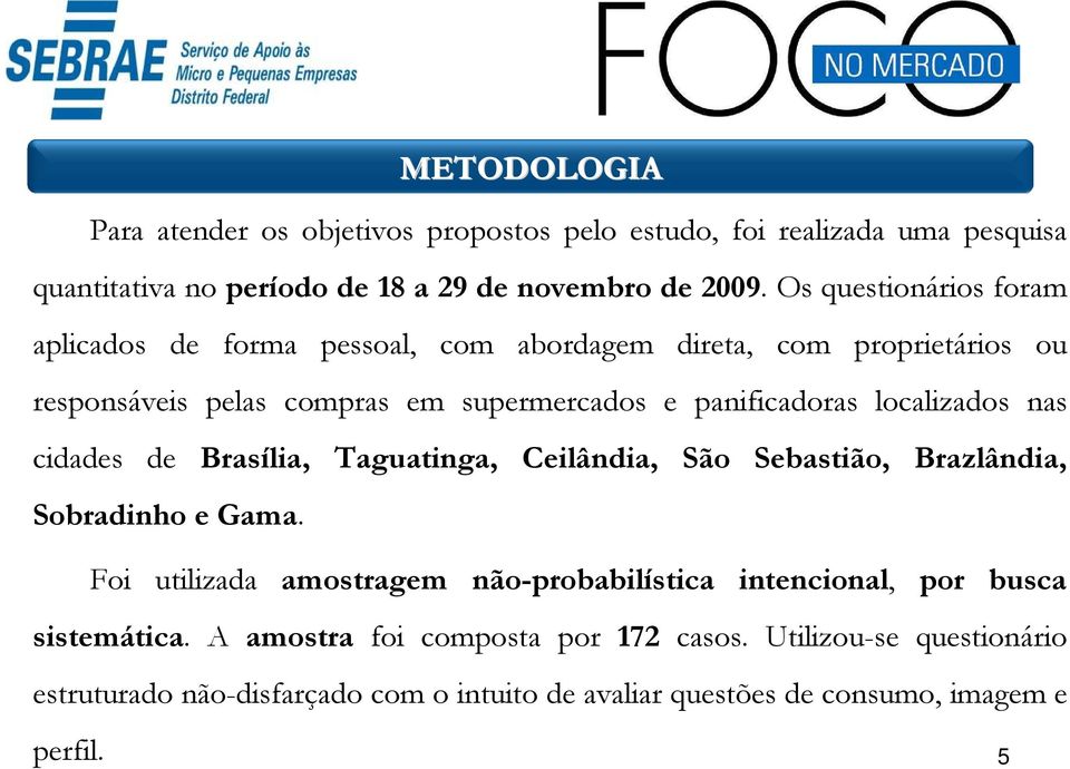 localizados nas cidades de Brasília, Taguatinga, Ceilândia, São Sebastião, Brazlândia, Sobradinho e Gama.