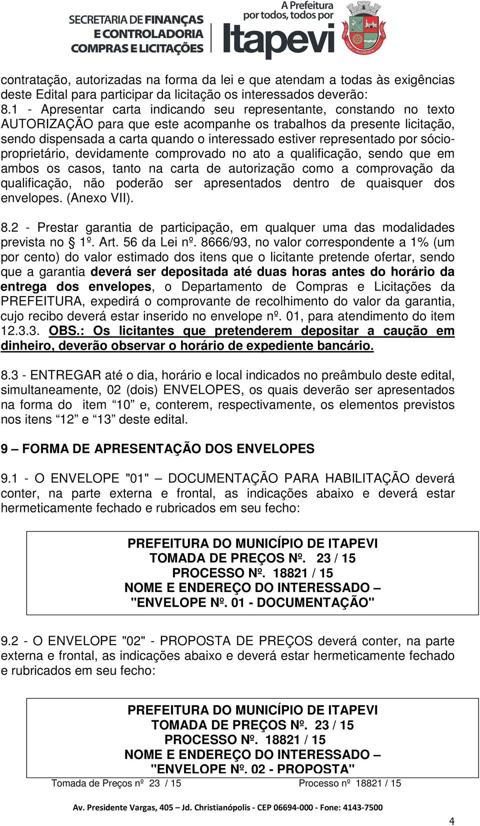 representado por sócioproprietário, devidamente comprovado no ato a qualificação, sendo que em ambos os casos, tanto na carta de autorização como a comprovação da qualificação, não poderão ser