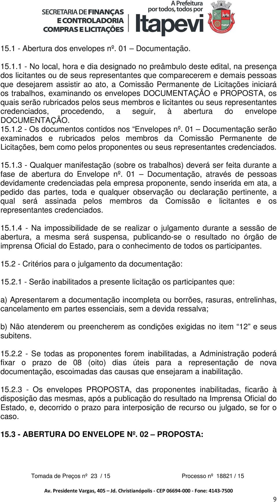 licitantes ou seus representantes credenciados, procedendo, a seguir, à abertura do envelope DOCUMENTAÇÃO. 15.1.2 - Os documentos contidos nos Envelopes nº.