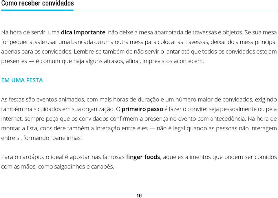 Lembre-se também de não servir o jantar até que todos os convidados estejam presentes é comum que haja alguns atrasos, afinal, imprevistos acontecem.