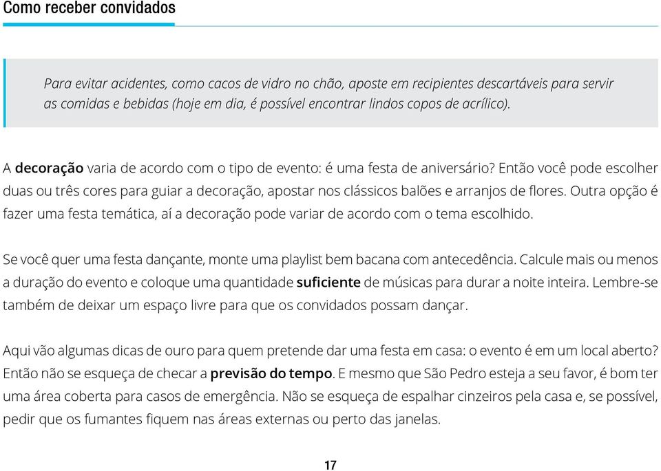 Então você pode escolher duas ou três cores para guiar a decoração, apostar nos clássicos balões e arranjos de flores.