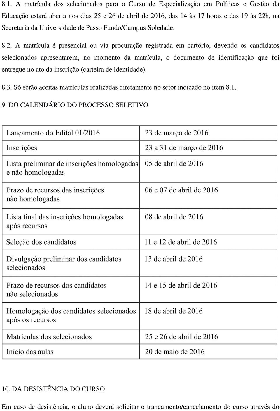 apresentarem, no momento da matrícula, o documento de identificação que foi entregue no ato da inscrição (carteira de identidade). 8.3.