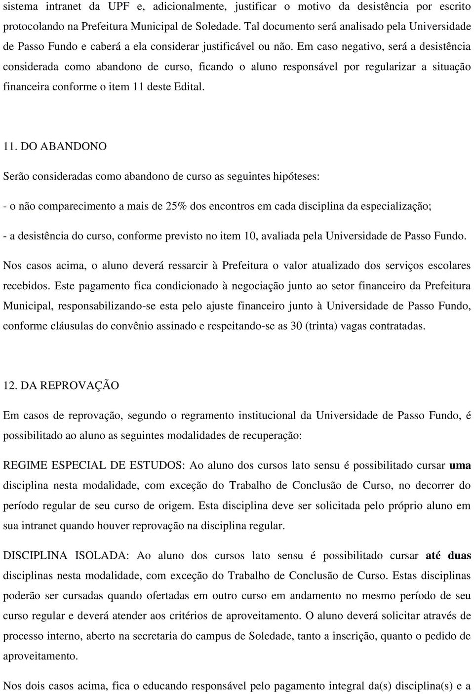 Em caso negativo, será a desistência considerada como abandono de curso, ficando o aluno responsável por regularizar a situação financeira conforme o item 11 