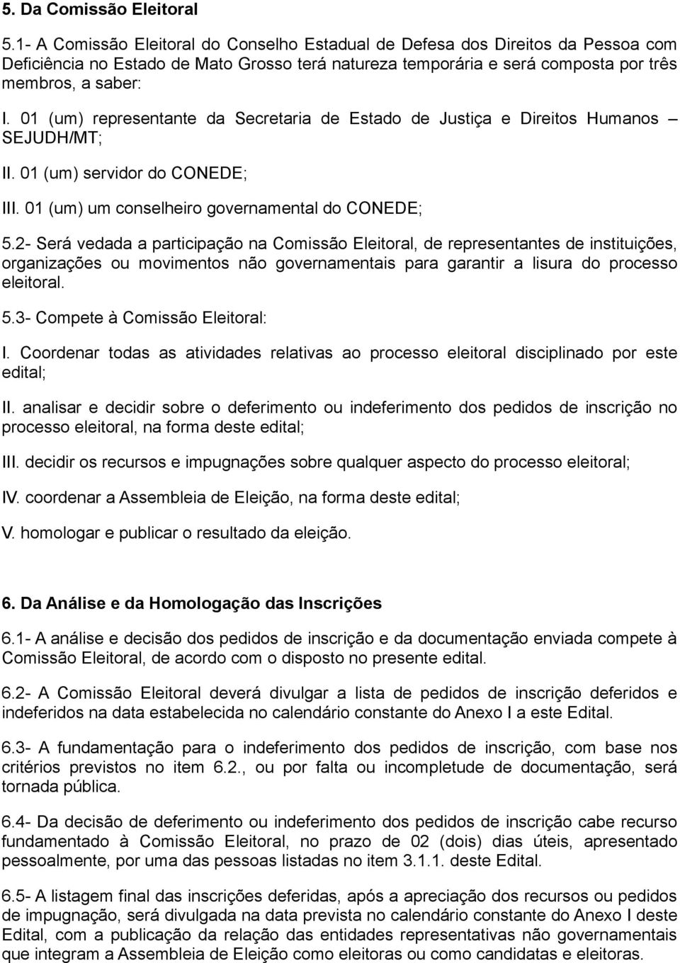 01 (um) representante da Secretaria de Estado de Justiça e Direitos Humanos SEJUDH/MT; II. 01 (um) servidor do CONEDE; III. 01 (um) um conselheiro governamental do CONEDE; 5.