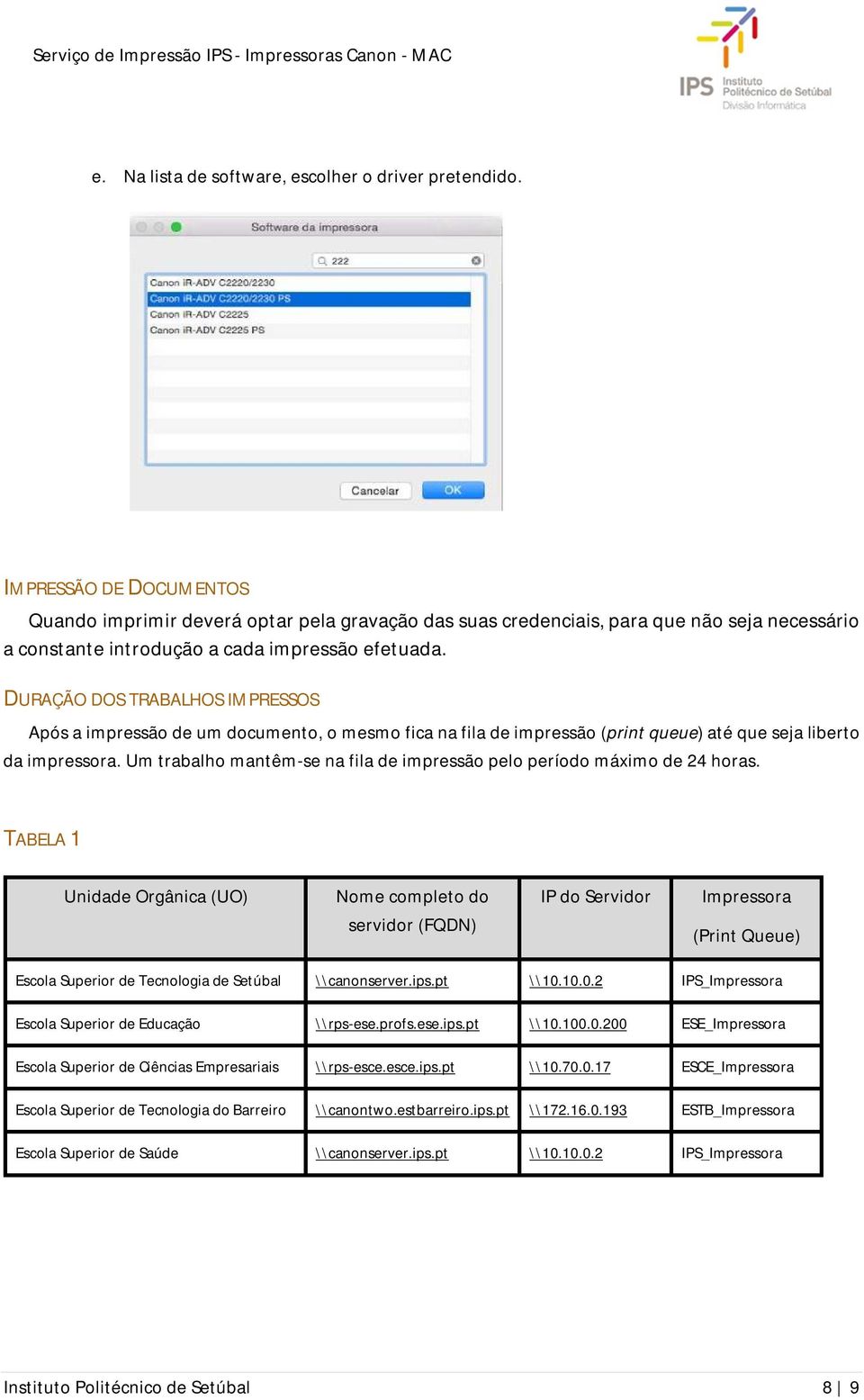 DURAÇÃO DOS TRABALHOS IMPRESSOS Após a impressão de um documento, o mesmo fica na fila de impressão (print queue) até que seja liberto da impressora.