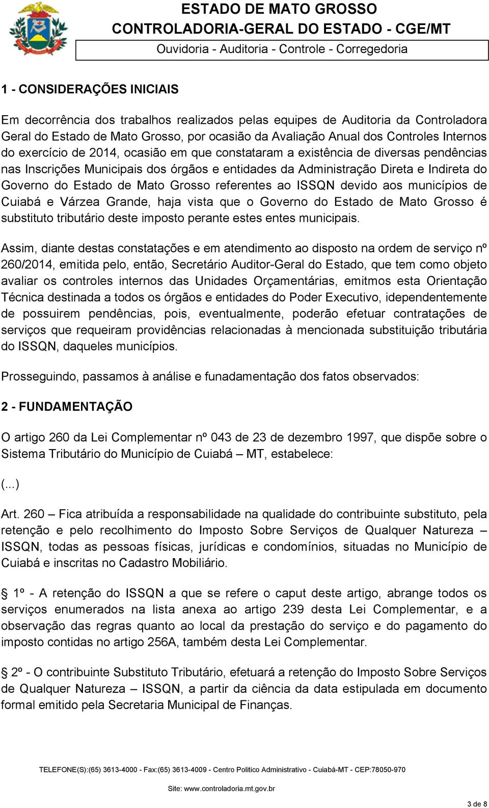 Grosso referentes ao ISSQN devido aos municípios de Cuiabá e Várzea Grande, haja vista que o Governo do Estado de Mato Grosso é substituto tributário deste imposto perante estes entes municipais.