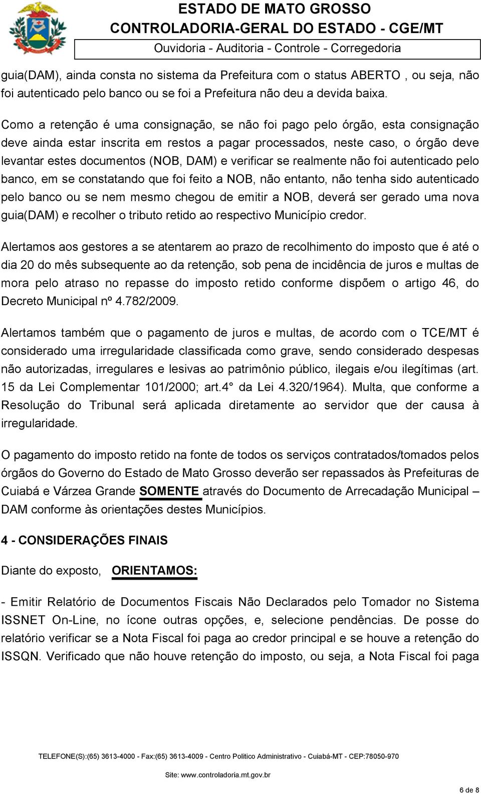 e verificar se realmente não foi autenticado pelo banco, em se constatando que foi feito a NOB, não entanto, não tenha sido autenticado pelo banco ou se nem mesmo chegou de emitir a NOB, deverá ser