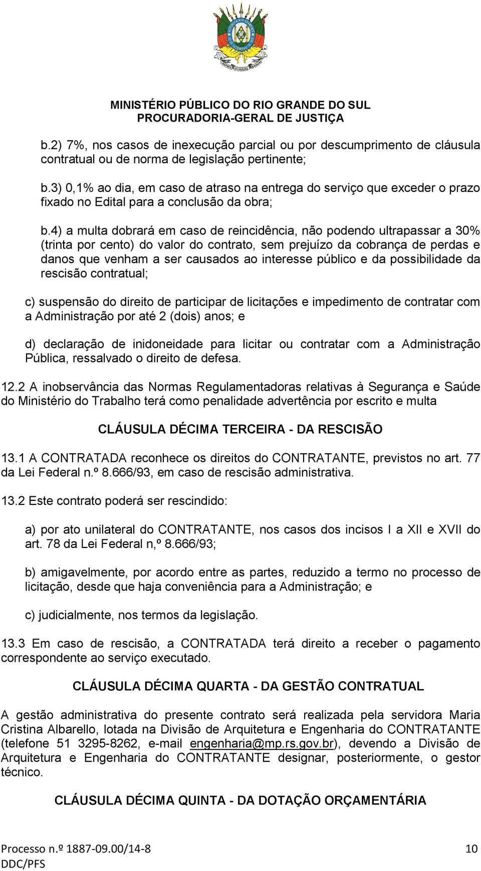 4) a multa dobrará em caso de reincidência, não podendo ultrapassar a 30% (trinta por cento) do valor do contrato, sem prejuízo da cobrança de perdas e danos que venham a ser causados ao interesse