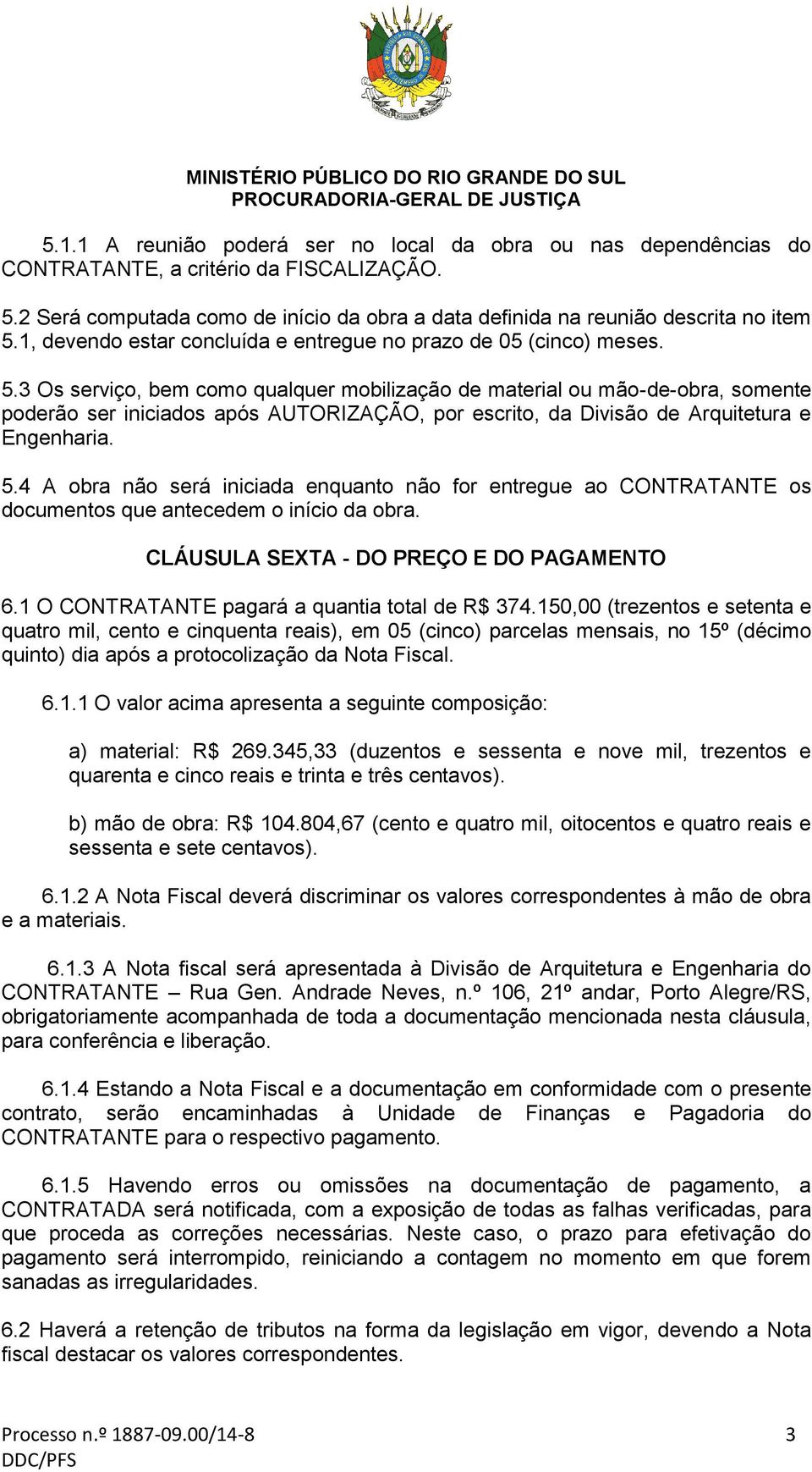 3 Os serviço, bem como qualquer mobilização de material ou mão-de-obra, somente poderão ser iniciados após AUTORIZAÇÃO, por escrito, da Divisão de Arquitetura e Engenharia. 5.