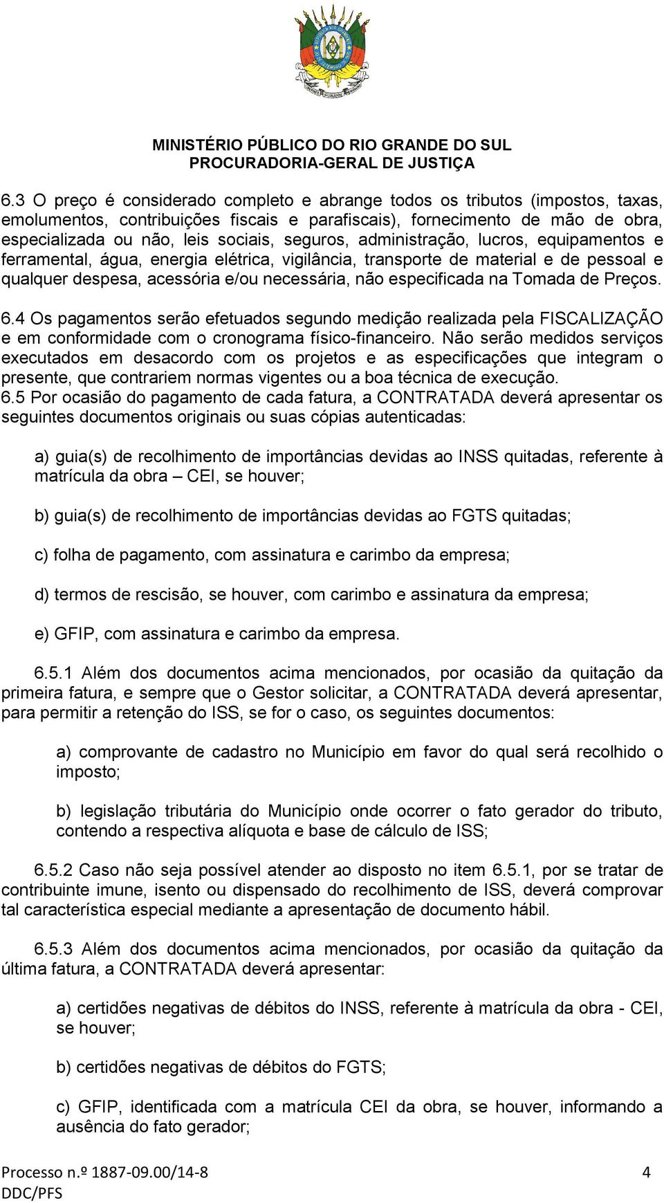 Tomada de Preços. 6.4 Os pagamentos serão efetuados segundo medição realizada pela FISCALIZAÇÃO e em conformidade com o cronograma físico-financeiro.