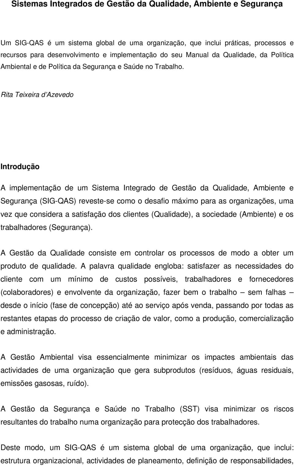 Rita Teixeira d Azevedo Introdução A implementação de um Sistema Integrado de Gestão da Qualidade, Ambiente e Segurança (SIG-QAS) reveste-se como o desafio máximo para as organizações, uma vez que