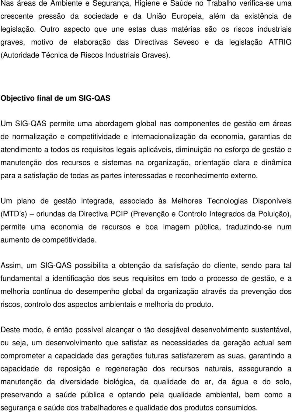 Objectivo final de um SIG-QAS Um SIG-QAS permite uma abordagem global nas componentes de gestão em áreas de normalização e competitividade e internacionalização da economia, garantias de atendimento