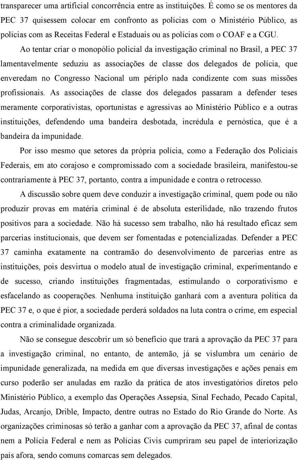 Ao tentar criar o monopólio policial da investigação criminal no Brasil, a PEC 37 lamentavelmente seduziu as associações de classe dos delegados de polícia, que enveredam no Congresso Nacional um