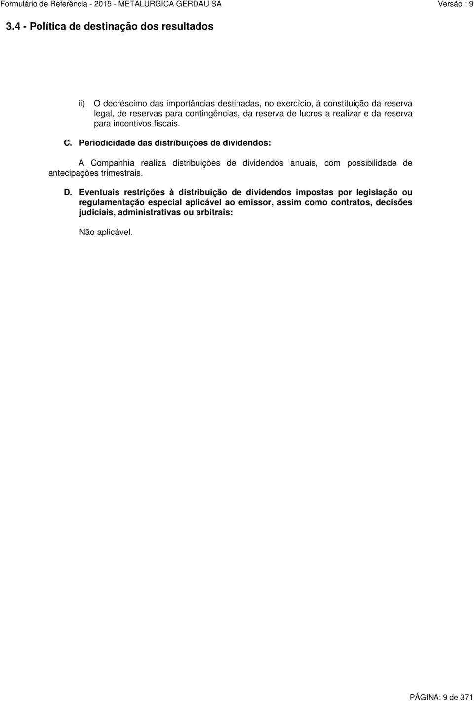 Periodicidade das distribuições de dividendos: A Companhia realiza distribuições de dividendos anuais, com possibilidade de antecipações trimestrais. D.