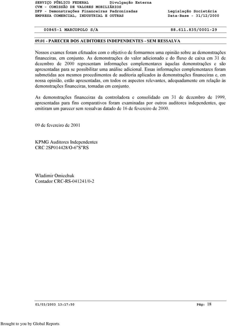 As demonstrações do valor adicionado e do fluxo de caixa em 31 de dezembro de 2 representam informações complementares àquelas demonstrações e são apresentadas para se possibilitar uma análise