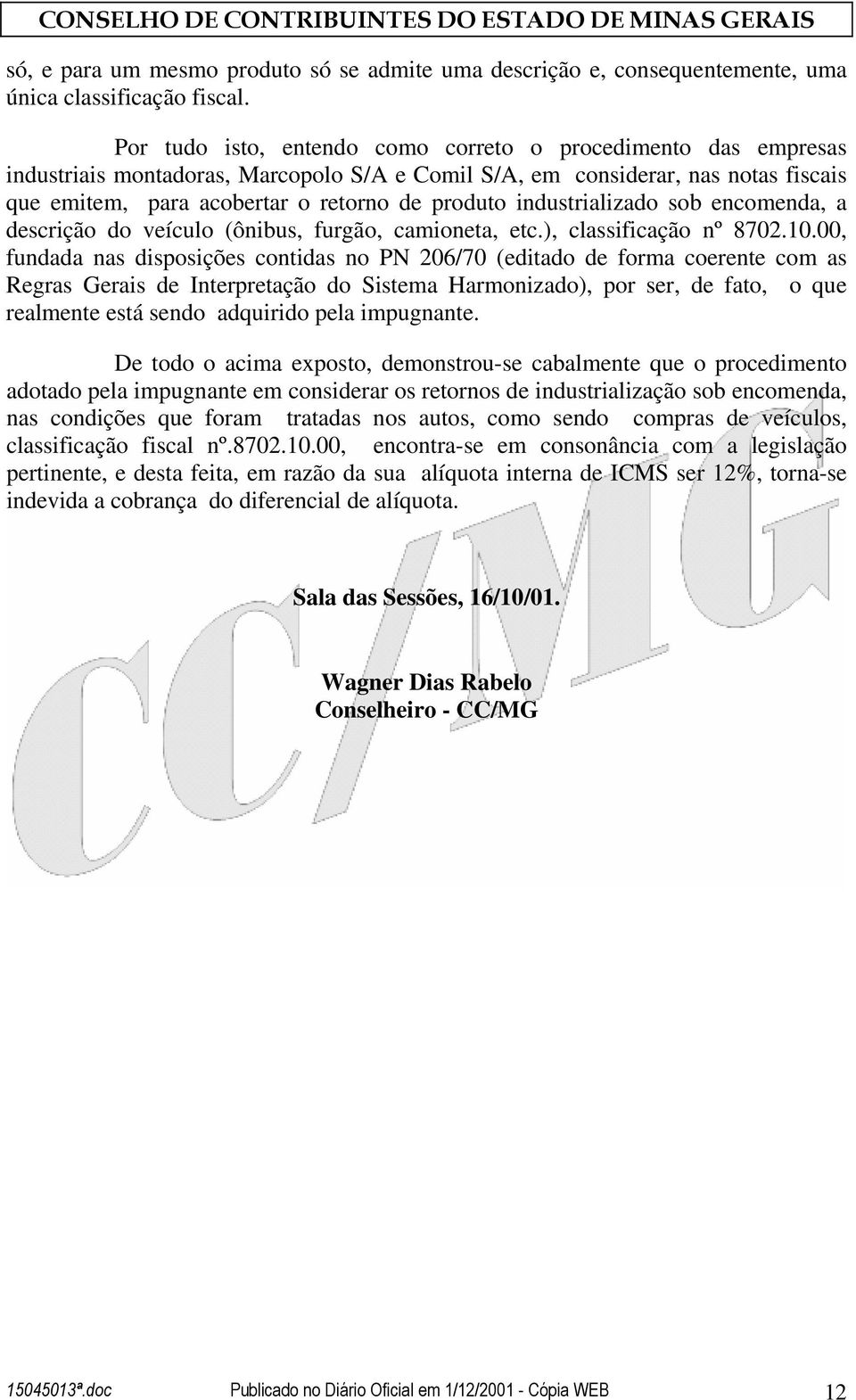 industrializado sob encomenda, a descrição do veículo (ônibus, furgão, camioneta, etc.), classificação nº 8702.10.