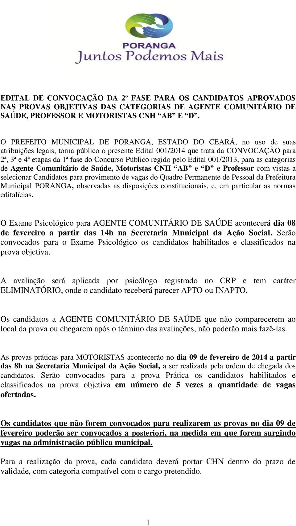 Público regido pelo Edital 001/2013, para as categorias de Agente Comunitário de Saúde, Motoristas CNH AB e D e Professor com vistas a selecionar Candidatos para provimento de vagas do Quadro