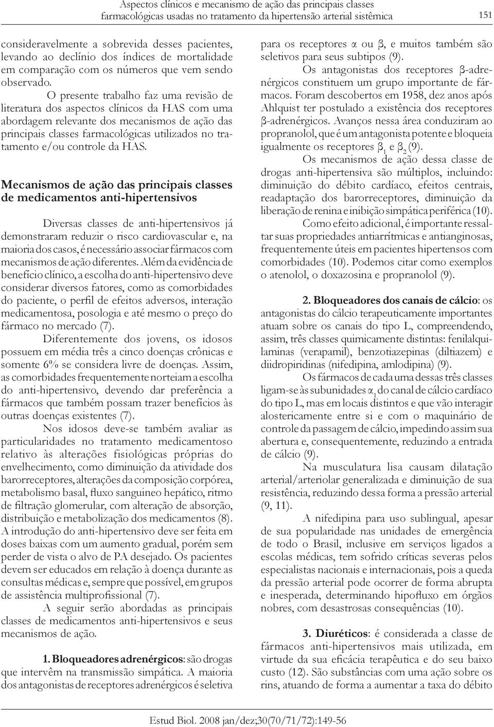 O presente trabalho faz uma revisão de literatura dos aspectos clínicos da HAS com uma abordagem relevante dos mecanismos de ação das principais classes farmacológicas utilizados no tratamento e/ou