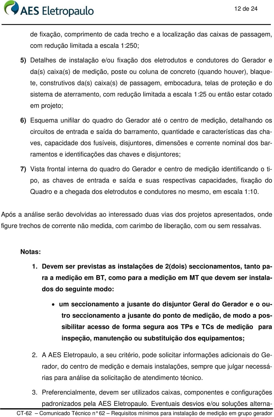 redução limitada a escala 1:25 ou então estar cotado em projeto; 6) Esquema unifilar do quadro do Gerador até o centro de medição, detalhando os circuitos de entrada e saída do barramento, quantidade