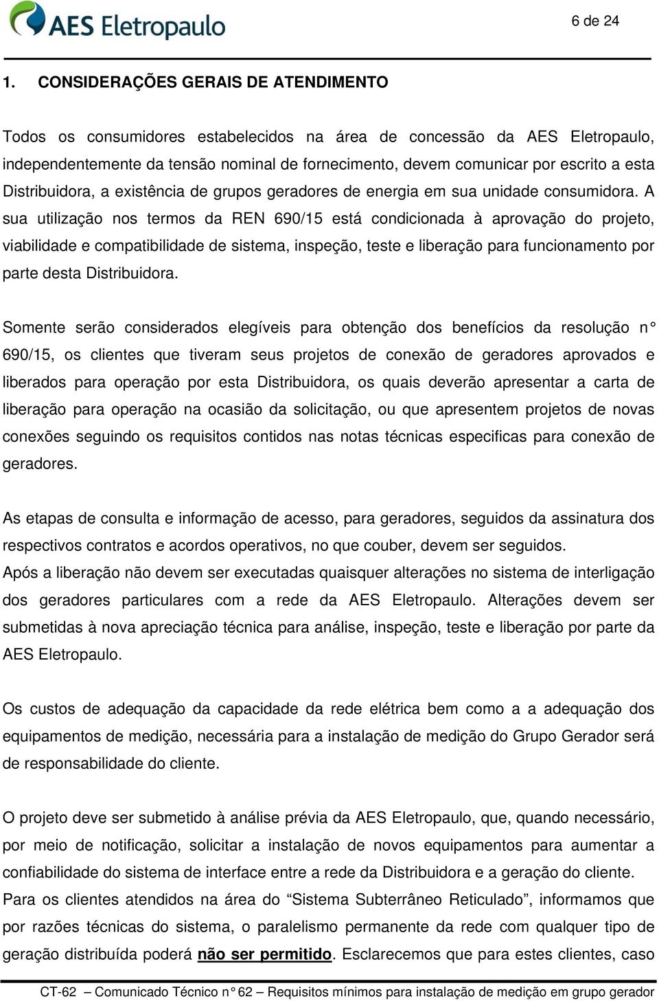 esta Distribuidora, a existência de grupos geradores de energia em sua unidade consumidora.