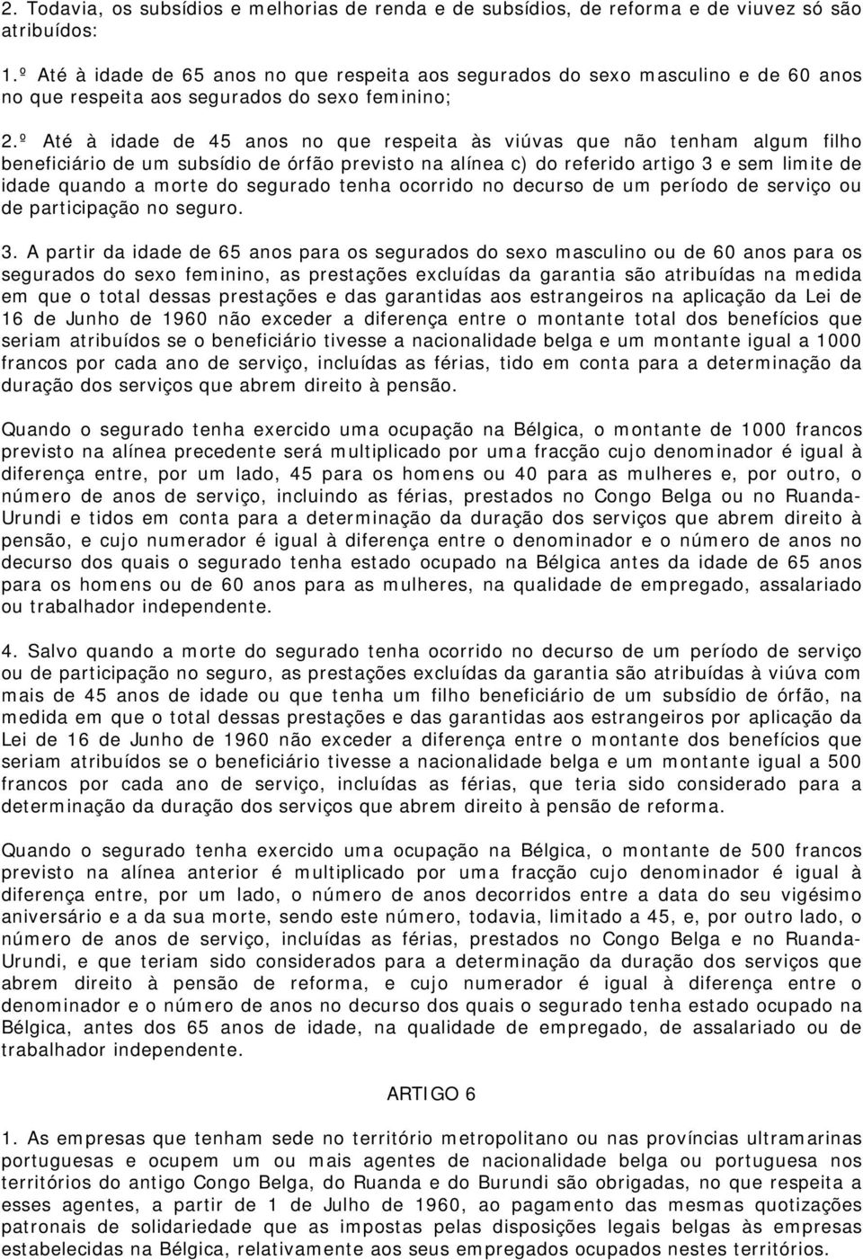 º Até à idade de 45 anos no que respeita às viúvas que não tenham algum filho beneficiário de um subsídio de órfão previsto na alínea c) do referido artigo 3 e sem limite de idade quando a morte do