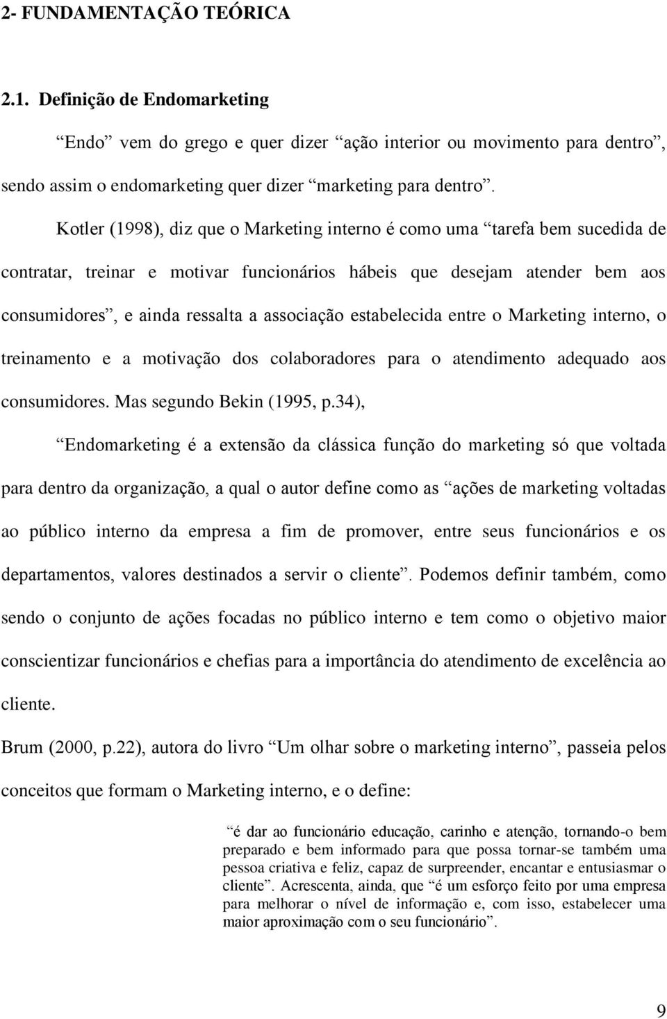 estabelecida entre o Marketing interno, o treinamento e a motivação dos colaboradores para o atendimento adequado aos consumidores. Mas segundo Bekin (1995, p.