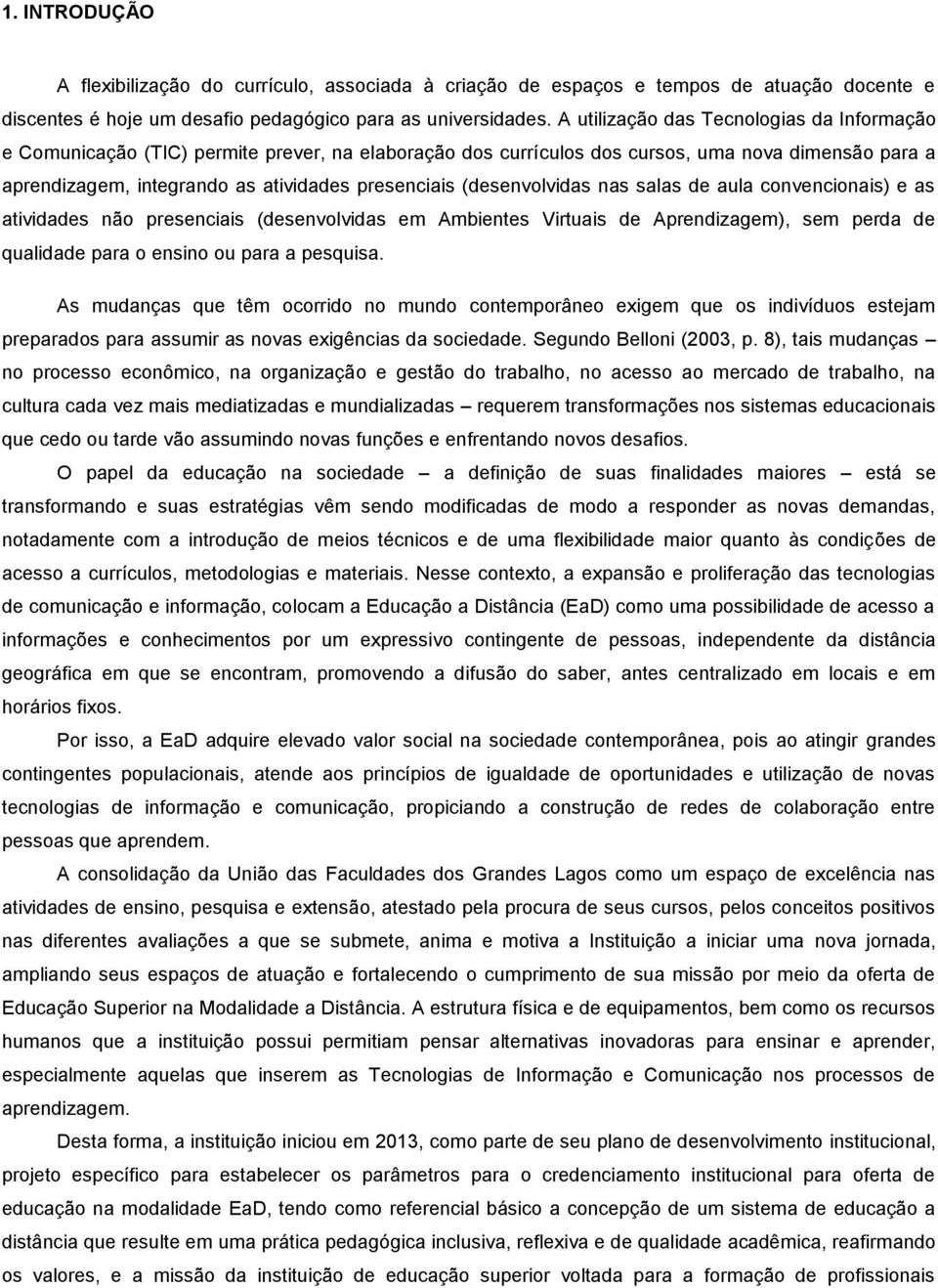 (desenvolvidas nas salas de aula convencionais) e as atividades não presenciais (desenvolvidas em Ambientes Virtuais de Aprendizagem), sem perda de qualidade para o ensino ou para a pesquisa.