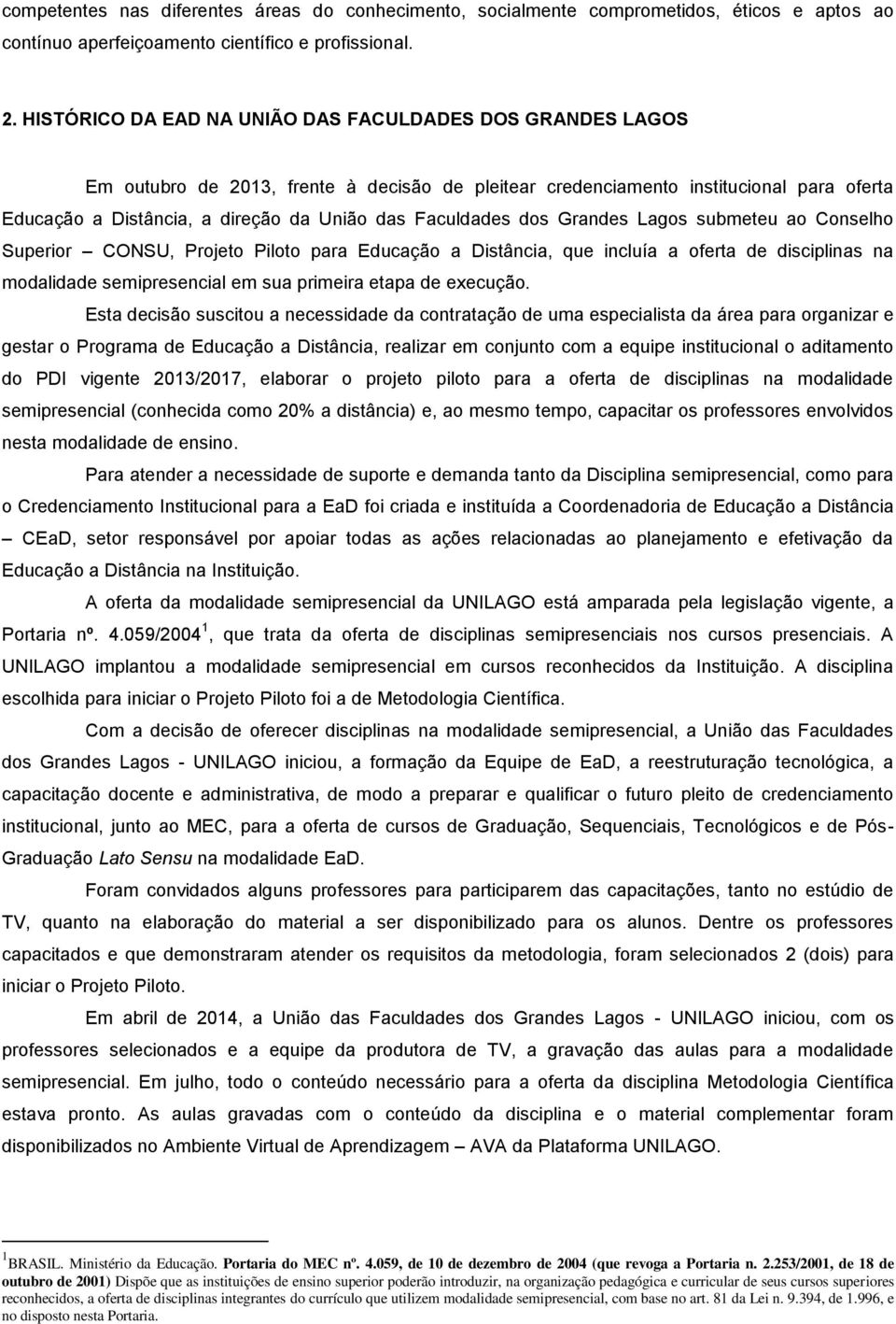 Faculdades dos Grandes Lagos submeteu ao Conselho Superior CONSU, Projeto Piloto para Educação a Distância, que incluía a oferta de disciplinas na modalidade semipresencial em sua primeira etapa de