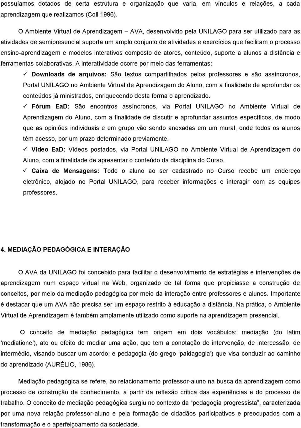 ensino-aprendizagem e modelos interativos composto de atores, conteúdo, suporte a alunos a distância e ferramentas colaborativas.