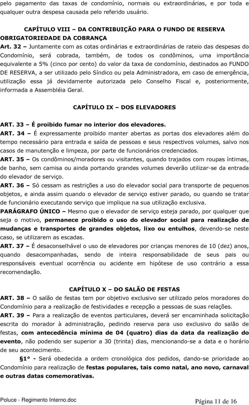 32 Juntamente com as cotas ordinárias e extraordinárias de rateio das despesas do Condomínio, será cobrada, também, de todos os condôminos, uma importância equivalente a 5% (cinco por cento) do valor