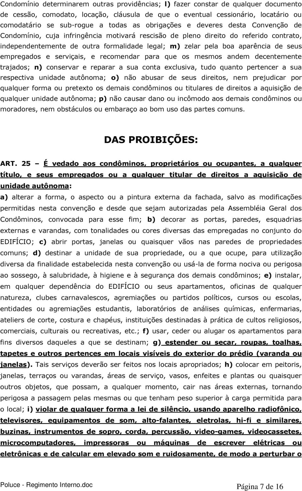 aparência de seus empregados e serviçais, e recomendar para que os mesmos andem decentemente trajados; n) conservar e reparar a sua conta exclusiva, tudo quanto pertencer a sua respectiva unidade