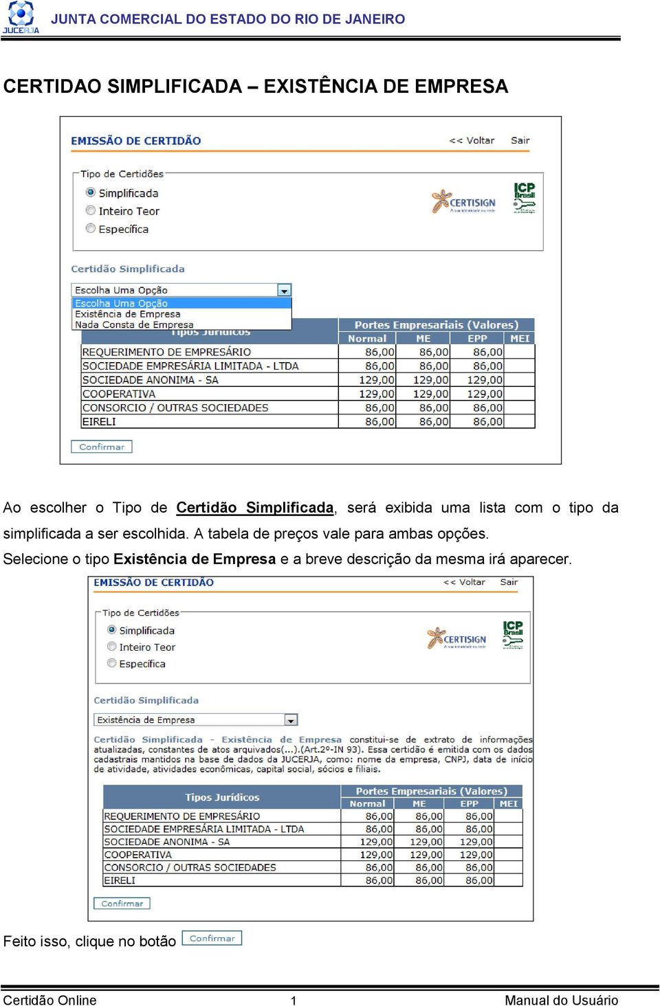 A tabela de preços vale para ambas opções.