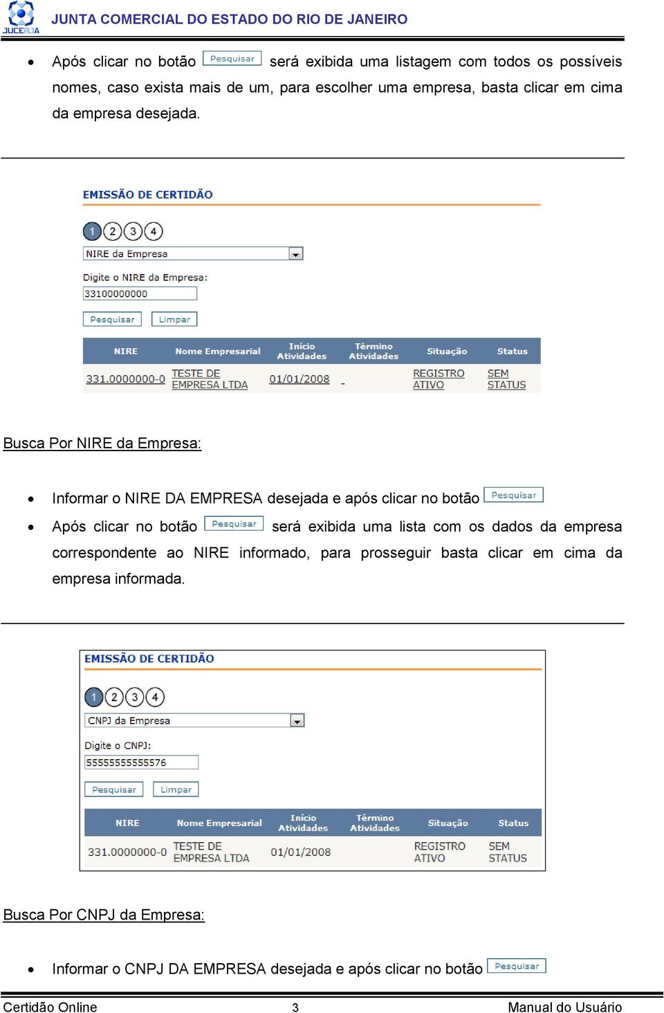 Busca Por NIRE da Empresa: Informar o NIRE DA EMPRESA desejada e após clicar no botão Após clicar no botão será exibida uma lista com